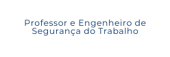 Professor e Engenheiro de Segurança do Trabalho